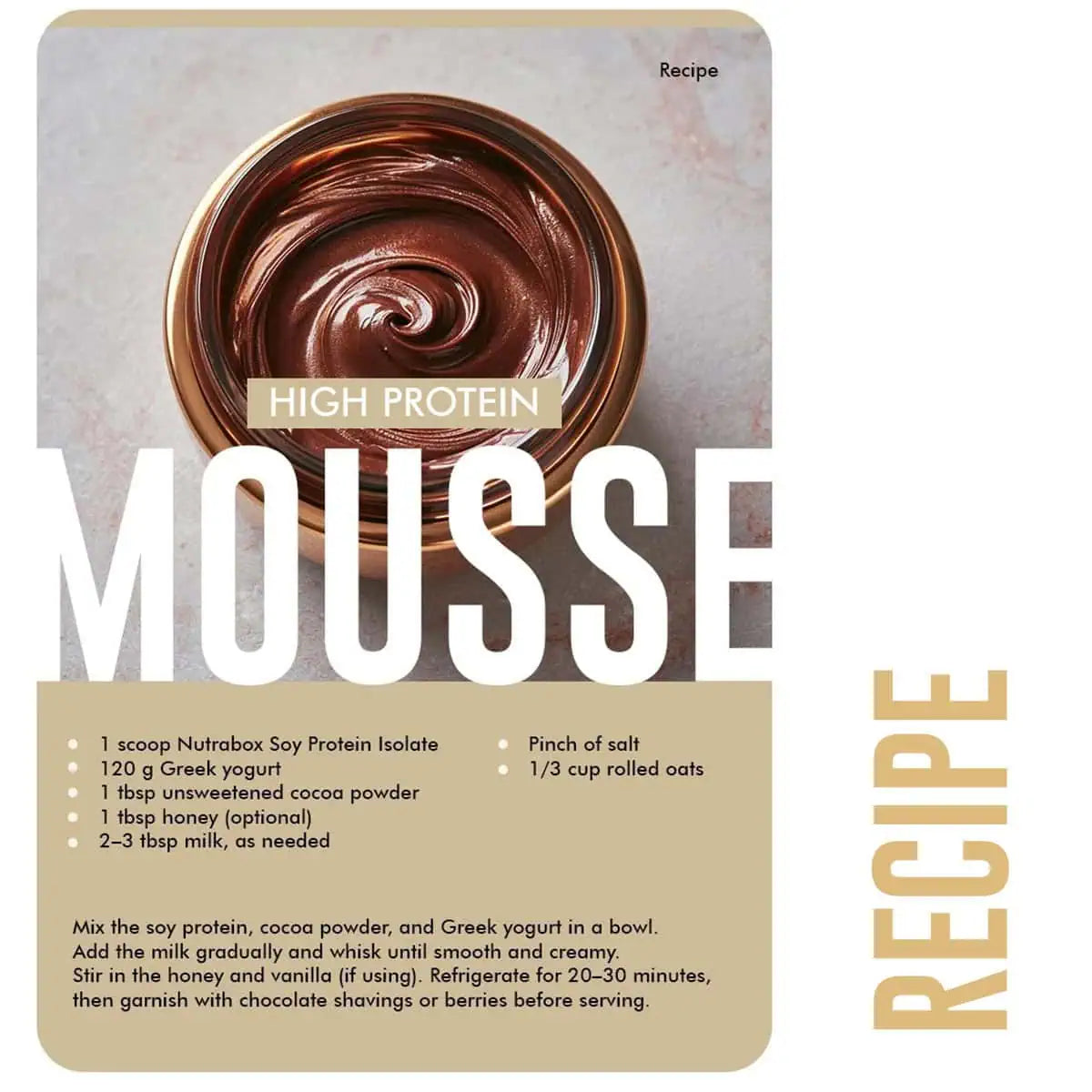 Make a high protein mousse with Nutrabox Soy Protein. Mix the soy protein, cocoa powder, and greek yogurt in a bowl. Add the milk gradually and whisk until smooth and creamy. Stir in the honey and vanilla (if using). 

Refrigerate for 20-30 minutes, then garnish with chocolate shavings or berries before serving.